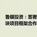 鲁银投资：签署鲁北盐碱滩涂地风光储输一体化基地W5地块项目框架合作协议