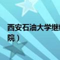 西安石油大学继续教育学院电话（西安石油大学继续教育学院）
