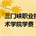 三门峡职业技术学院学费补偿（三门峡职业技术学院学费）