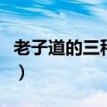老子道的三种含义（老子道的最高境界是什么）