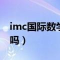 imc国际数学竞赛有用吗（imc数学竞赛正规吗）