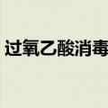 过氧乙酸消毒液主要用途（过氧乙酸消毒液）