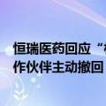 恒瑞医药回应“林普利塞片新适应症上市申请未获批”：合作伙伴主动撤回