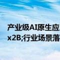 产业级AI原生应用的「超级外挂」，应用已在200&#x2B;行业场景落地