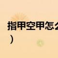 指甲空甲怎么养回来（指甲甲床变短怎么恢复）