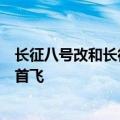 长征八号改和长征十二号火箭今年将在海南商业航天发射场首飞