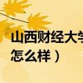 山西财经大学怎么样是一本吗（山西财经大学怎么样）
