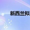 新西兰拟撤销海上油气勘探项目禁令