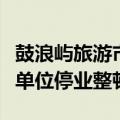 鼓浪屿旅游市场秩序存在相关问题，多家涉事单位停业整顿
