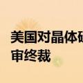 美国对晶体硅光伏电池作出第二次双反日落复审终裁
