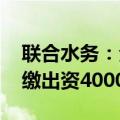 联合水务：全资子公司参与设立投资基金 认缴出资4000万