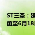 ST三圣：延期回复深圳证券交易所年报问询函至6月18日