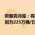 欧佩克月报：将2024年和2025年全球原油需求增速预期分别为225万桶/日和185万桶/日不变