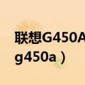联想G450AX最大支持装多大内存条?（联想g450a）