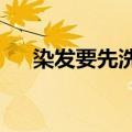 染发要先洗头发吗?（染发前要洗头吗）