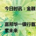 今日时讯：金融“绿”动|富邦华一银行首次亮相2024上海国际碳中和博览会，“碳”索未来