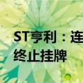 ST亨利：连续三年净资产为负值 股票可能被终止挂牌