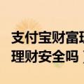支付宝财富理财安全吗是真的吗（支付宝财富理财安全吗）