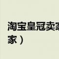 淘宝皇冠卖家和金牌卖家哪个好（淘宝皇冠卖家）