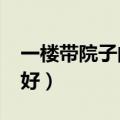 一楼带院子的房子好吗?（一楼带院子的房真好）