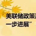 美联储政策声明：向2%的通胀目标“略有进一步进展”