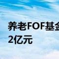 养老FOF基金清盘“警报”：超六成规模不足2亿元