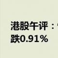 港股午评：恒生指数跌0.67% 恒生科技指数跌0.91%