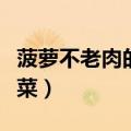 菠萝不老肉的做法家常做法（菠萝可以做什么菜）
