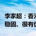 李家超：香港国际金融中心和航运中心地位很稳固、很有优势