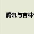 腾讯与吉林省委宣传部签署战略合作协议