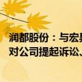 润都股份：与宏昇药业无股权或关联关系 未收到就相关事宜对公司提起诉讼、立案的任何法律文件或通知