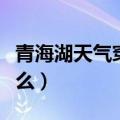 青海湖天气穿什么衣服最好（青海湖天气穿什么）