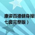 康姿百德健身操第七套完整版视频下载（康姿百德健身操第七套完整版）