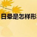 日晕是怎样形成的 解答（日晕是怎么形成的）