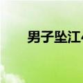 男子坠江4小时获救 抱树漂流30公里
