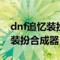 dnf追忆装扮套装自选礼盒外观（dnf追忆之装扮合成器）