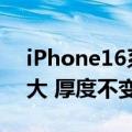 iPhone16系列全尺寸图曝光：Pro/Max加大 厚度不变