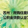 苏州：所购住房所在县（市）区仅有1套住房且已挂牌出售，公积金贷款认定为购买首套房