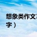 想象类作文300字作文三年级（想象作文450字）