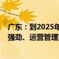 广东：到2025年，建成30—50家功能定位清晰、服务实力强劲、运营管理高效、战略意义显著的省中试平台