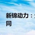 新锦动力：全资子公司签署6450万元施工合同