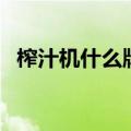 榨汁机什么牌子好用（榨汁机什么牌子好）
