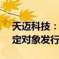 天迈科技：终止 2023 年度以简易程序向特定对象发行股票事项