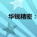 华锐精密：拟4000万元设立全资子公司