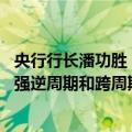 央行行长潘功胜：央行将继续坚持支持性的货币政策立场 加强逆周期和跨周期调节