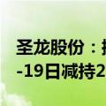 圣龙股份：控股股东及其一致行动人6月18日-19日减持2.45%股份