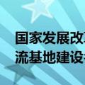 国家发展改革委发布2024年国家骨干冷链物流基地建设名单