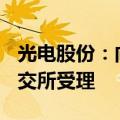 光电股份：向特定对象发行A股股票申请获上交所受理