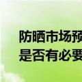 防晒市场预计规模近千亿元 “全副武装式”是否有必要？