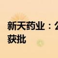 新天药业：公司及子公司药品生产许可证变更获批